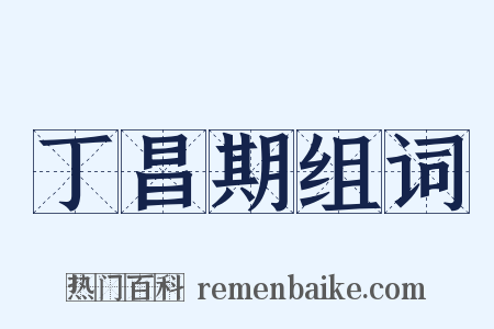 丁昌期组词是什么意思的图片